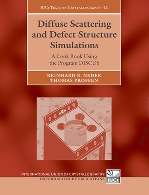 Diffuse Scattering and Defect Structure Simulations: A Cook Book Using the Program Discus (International Union of Crystallography Texts on Crystallogra #11) By Reinhard B. Neder, Thomas Proffen Cover Image