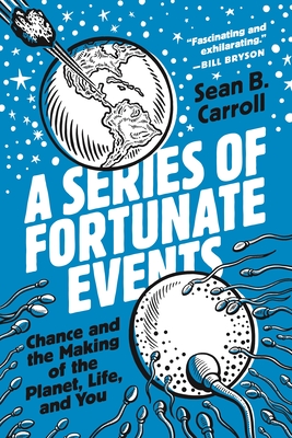 A Series of Fortunate Events: Chance and the Making of the Planet, Life, and You By Sean B. Carroll Cover Image