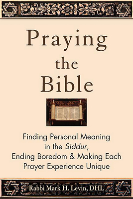 Praying the Bible: Finding Personal Meaning in the Siddur, Ending Boredom & Making Each Prayer Experience Unique Cover Image