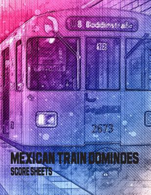 Mexican Train Dominoes Score Sheets: Mexican train dominoes score pad Cover Image