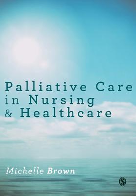 Palliative Care in Nursing and Healthcare By Michelle Brown (Editor) Cover Image