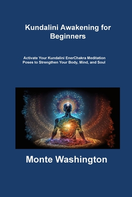 Kundalini Awakening for Beginners: Activate Your Kundalini EnerChakra Meditation Poses to Strengthen Your Body, Mind, and Soul Cover Image