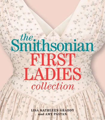 The Smithsonian First Ladies Collection By Lisa Kathleen Graddy, Amy Pastan Cover Image
