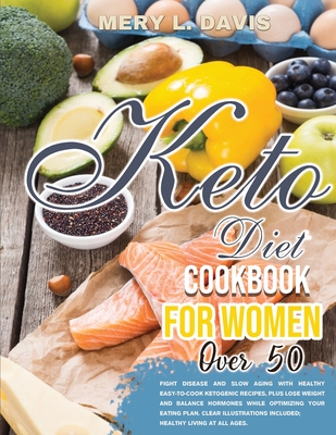 Keto Diet Cookbook for Women Over 50: Fight disease and slow aging with healthy easy-to-cook ketogenic recipes, plus lose weight and balance hormones By Mery L. Davis Cover Image