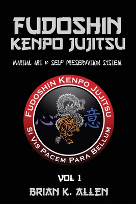 Fudoshin Kenpo Jujitsu: Martial Art & Self Preservation System (Vol #1) By Brian K. Allen Cover Image