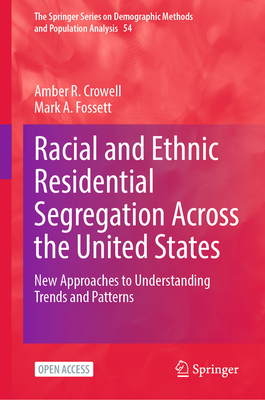 Racial and Ethnic Residential Segregation Across the United States: New Approaches to Understanding Trends and Patterns (The Springer Demographic Methods and Population Analysis #54)