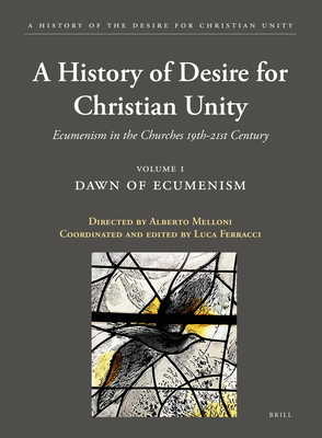 A History of the Desire for Christian Unity, Volume 1: Dawn of Ecumenism Cover Image