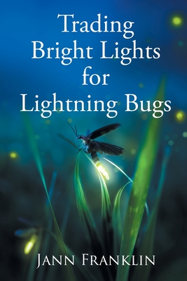 Trading Bright Lights for Lightning Bugs By Jann Franklin Cover Image