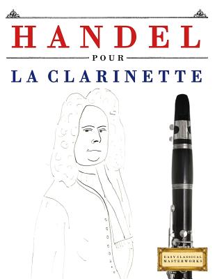Handel pour la Clarinette: 10 pièces faciles pour la Clarinette débutant livre By Easy Classical Masterworks Cover Image