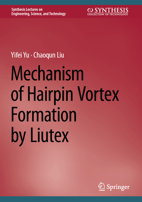Mechanism of Hairpin Vortex Formation by Liutex (Synthesis Lectures on Engineering)
