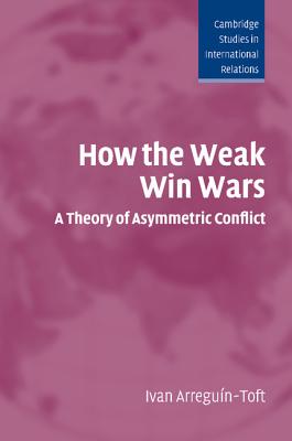 How the Weak Win Wars (Cambridge Studies in International Relations #99) Cover Image
