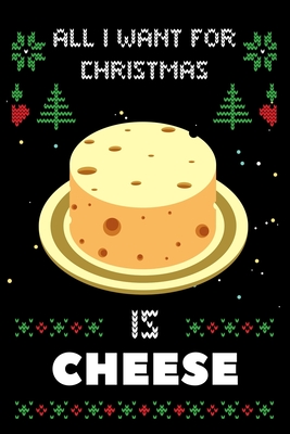 All I Want For Christmas Is Cheese: Notebook For Cheese lovers, Cheese Thanksgiving & Christmas Dairy Gift By Notebook Gift Publishing Cover Image