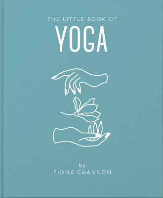 The Little Book of Yoga: An Inspiring Introduction to Everything You Need to Enhance Your Life Using Yoga Cover Image