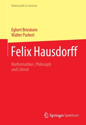 Felix Hausdorff: Mathematiker, Philosoph Und Literat (Mathematik Im Kontext)