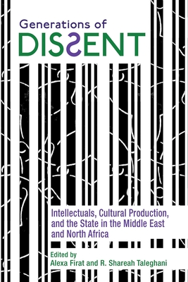 Generations of Dissent: Intellectuals, Cultural Production, and the State in the Middle East and North Africa Cover Image