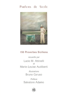 Parfums de Sicile: 150 Proverbes Siciliens By Lucio M. Attinelli, Marie-Louise Audiberti, Bruno Caruso (Illustrator) Cover Image