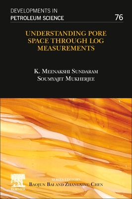 Understanding Pore Space Through Log Measurements: Volume 76 (Developments in Petroleum Science #76) By K. Meenakashi Sundaram, Soumyajit Mukherjee Cover Image