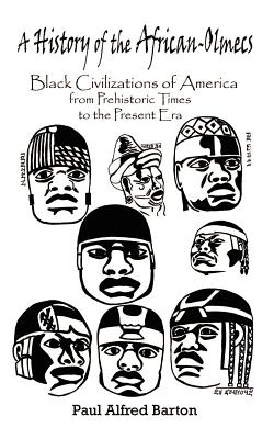 A History of the African-Olmecs: Black Civilizations of America from Prehistoric Times to the Present Era