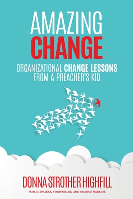 Amazing Change: Organizational Change Lessons from a Preacher's Kid By Donna Highfill Cover Image