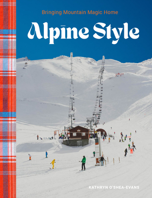 Alpine Style: Bringing Mountain Magic Home Cover Image