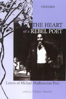 The Heart of a Rebel Poet: Letters of Michael Madhusudan Dutt Cover Image