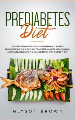Prediabetes Diet: The complete guide to lose weight naturally without sacrificing taste. Find out how to reverse diabetes, reduce insuli By Rachel Smith (Translator), Alyson Brown Cover Image