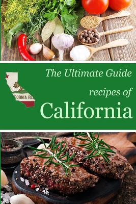 The Ultimate Guide: Recipes of California Cover Image