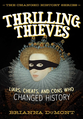 Thrilling Thieves: Thrilling Thieves: Liars, Cheats, and Cons Who Changed History (Changed History Series) Cover Image