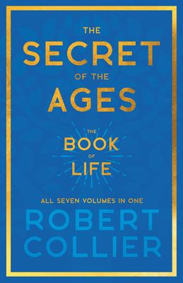 The Secret of the Ages - The Book of Life - All Seven Volumes in One;With the Introductory Chapter 'The Secret of Health, Success and Power' by James Cover Image