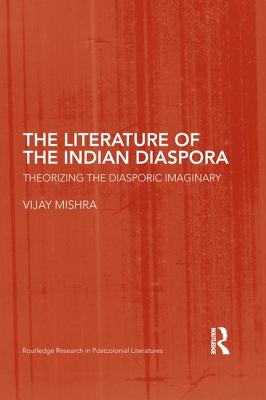 The Literature of the Indian Diaspora: Theorizing the Diasporic Imaginary (Routledge Research in Postcolonial Literatures) Cover Image