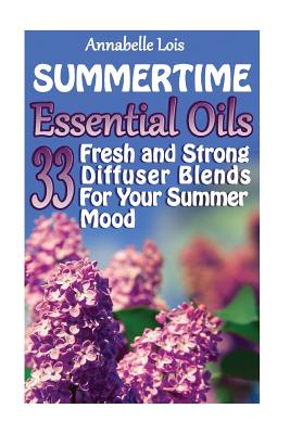 Summertime Essential Oils: 33 Fresh and Strong Diffuser Blends For Your  Summer Mood: (Young Living Essential Oils Guide, Essential Oils Book, Ess  (Paperback)