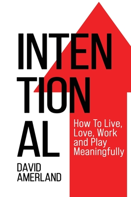 Intentional: How To Live, Love, Work and Play Meaningfully By David Amerland Cover Image