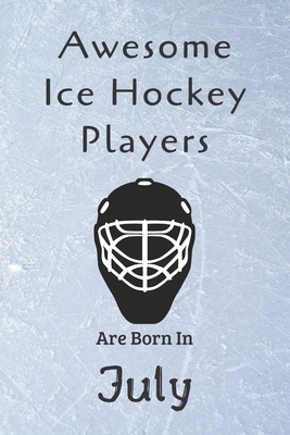 Awesome Ice Hockey Players Are Born In July: Notebook Gift For Hockey Lovers-Hockey Gifts ideas By Ice Hockey Lovers Cover Image