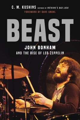 Beast: John Bonham and the Rise of Led Zeppelin By C. M. Kushins, Dave Grohl (Foreword by) Cover Image