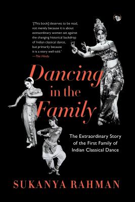 Dancing in the Family: The Extraordinary Story of the First Family of Indian Classical Dance By Sukanya Rahman Cover Image