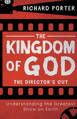 The Kingdom of God - The Director's Cut: Understanding the Greatest Show on Earth (Paperback) - Exploring the Kingdom of God Through the Bible and its Cover Image