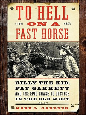 To Hell on a Fast Horse: Billy the Kid, Pat Garrett, and the Epic Chase to Justice in the Old West Cover Image