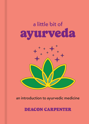A Little Bit of Ayurveda: An Introduction to Ayurvedic Medicine (Little Bit Series)