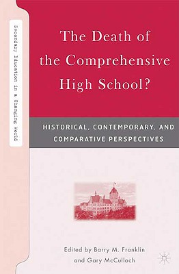 The Death of the Comprehensive High School?: Historical, Contemporary, and Comparative Perspectives (Secondary Education in a Changing World) Cover Image