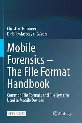 Mobile Forensics - The File Format Handbook: Common File Formats and File Systems Used in Mobile Devices By Christian Hummert (Editor), Dirk Pawlaszczyk (Editor) Cover Image