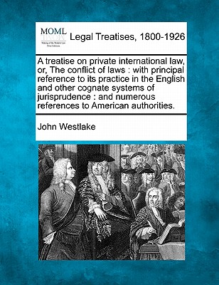 A Treatise on Private International Law, Or, the Conflict of Laws: With Principal Reference to Its Practice in the English and Other Cognate Systems o Cover Image