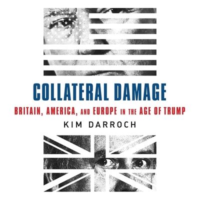 Collateral Damage Lib/E: Britain, America, and Europe in the Age of Trump By Kim Darroch (Read by) Cover Image
