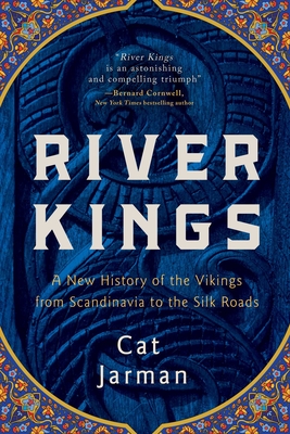 River Kings: A New History of the Vikings from Scandinavia to the Silk Roads By Cat Jarman, PhD Cover Image