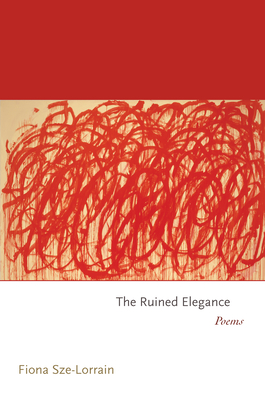 The Ruined Elegance: Poems (Princeton Contemporary Poets #110)