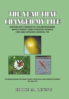 The Year That Changed My Life: Surviving Acute Pancreatitis, Cholangiocarcinoma, Whipple Surgery, Chemo & Radiation Therapies First-Hand Experience & Cover Image
