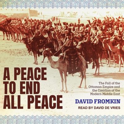 A Peace to End All Peace Lib/E: The Fall of the Ottoman Empire and the Creation of the Modern Middle East