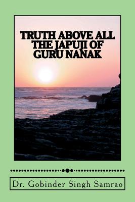 Truth Above All: The Japuji of Guru Nanak By Gobinder Singh Samrao Cover Image