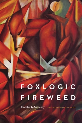 Foxlogic, Fireweed (The Backwaters Prize in Poetry) By Jennifer K. Sweeney Cover Image