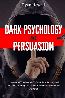 Dark Psychology and Persuasion: Understand The World Of Dark Psychology  With All The Techniques Of Manipulation And Mind Control (Paperback)