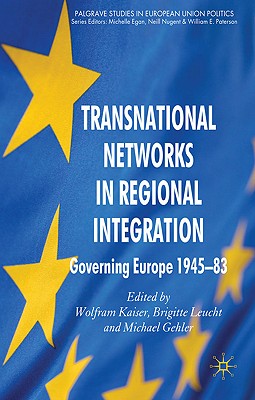 Transnational Networks in Regional Integration: Governing Europe 1945-83 (Palgrave Studies in European Union Politics) By W. Kaiser (Editor), B. Leucht (Editor), M. Gehler (Editor) Cover Image